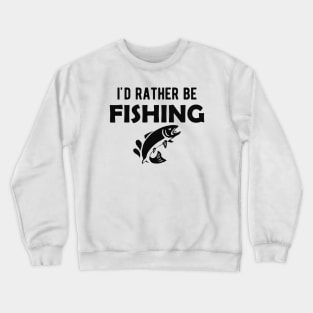 Fishing Lover - I'd rather be fishing Crewneck Sweatshirt